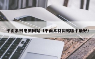 莱阳平面素材电脑网站（平面素材网站哪个最好）