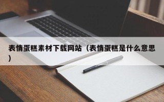 莱阳表情蛋糕素材下载网站（表情蛋糕是什么意思）