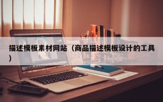 莱阳描述模板素材网站（商品描述模板设计的工具）