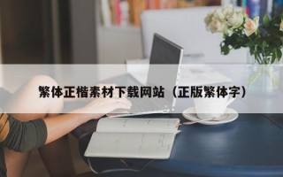 莱阳繁体正楷素材下载网站（正版繁体字）
