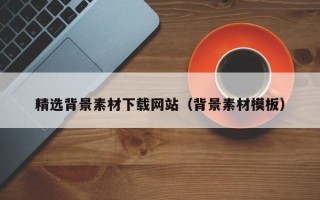 莱阳精选背景素材下载网站（背景素材模板）