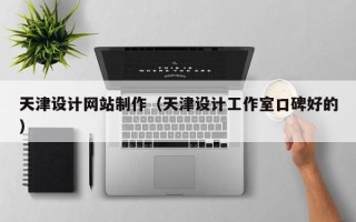莱阳天津设计网站制作（天津设计工作室口碑好的）