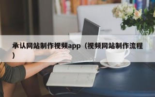 莱阳承认网站制作视频app（视频网站制作流程）